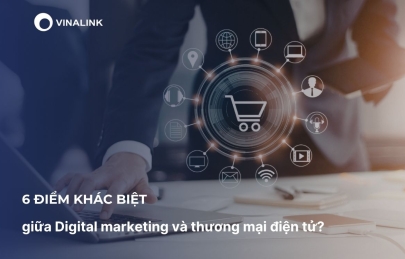 6 điểm khác biệt giữa Digital marketing và thương mại điện tử? 